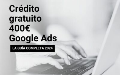 Crédito Gratuito de 400€ en Google Ads, ¿cómo utilizarlo?